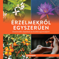 Érzelmekről egyszerűen - Esszenciális olajokkal az érzelmi egyensúlyért életmód, egészség