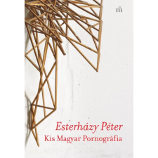 Esterházy Péter ESTERHÁZY PÉTER - KIS MAGYAR PORNOGRÁFIA regény