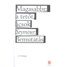 Európa Könyvkiadó Magasabbra a tetőt, ácsok - Seymour: bemutatás regény