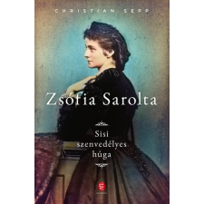 Európa Könyvkiadó Zsófia Sarolta - Sisi szenvedélyes húga (9789635043194) regény