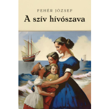 Fehér József - A szív hívószava egyéb könyv