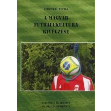 Ferenczi Attila FERENCZI ATTILA - A MAGYAR FUTBALLKULTÚRA KIVÉGZÉSE sport