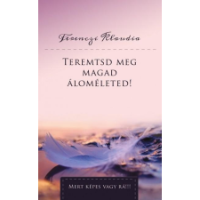 Ferenczi Klaudia FERENCZI KLAUDIA - TEREMTSD MEG MAGAD ÁLOMÉLETED! életmód, egészség