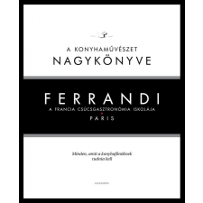FERRANDI - A KONYHAMŰVÉSZET NAGYKÖNYVE - A FRANCIA CSÚCSGASZTRONÓMIA ISKOLÁJA gasztronómia