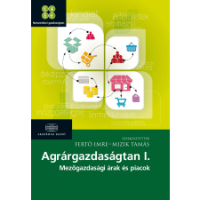 Fertő Imre; Mizik Tamás - AGRÁRGAZDASÁGTAN I. - MEZÕGAZDASÁGI ÁRAK ÉS PIACOK gazdaság, üzlet