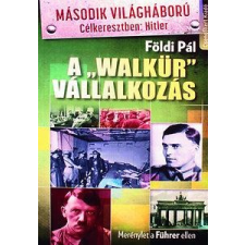 FÖLDI PÁL - A WALKÜR VÁLLALKOZÁS - MÁSODIK VILÁGHÁBORÚ CÉLKERESZTBEN: HITLER történelem
