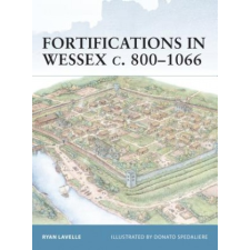 Fortifications in Wessex c. 800-1066 – Ryan Lavelle idegen nyelvű könyv