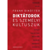 Frank Dikötter - Diktátorok és személyi kultuszuk