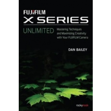  Fujifilm X Series Unlimited – Dan Bailey idegen nyelvű könyv
