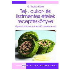 G. Szabó Klára Tej-, cukor- és lisztmentes ételek recepteskönyve - G. Szabó Klára életmód, egészség