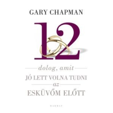 Gary Chapman 12 dolog, amit jó lett volna tudni az esküvőm előtt társadalom- és humántudomány