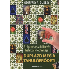 Geoffrey A. Dudley DUPLÁZD MEG A TANULÓERŐDET! - A RÖGZÍTÉS ÉS A FELIDÉZÉS HATÉKONY TECHNIKÁJA társadalom- és humántudomány