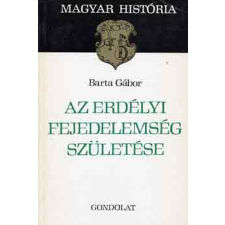 Gondolat Kiadó Az erdélyi fejedelemség születése (magyar história) antikvárium - használt könyv