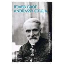 Gróf Andrássy Gyula A világháború problémái történelem