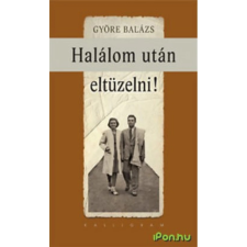 Györe Balázs GYÖRE BALÁZS - HALÁLOM UTÁN ELTÜZELNI! - ÜKH 2015 irodalom