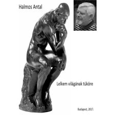 Halmos Antal (magánkiadás) Lelkem világának tüköre társadalom- és humántudomány