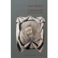 Hans Belting A HITELES KÉP - KÉPVITÁK, MINT HITVITÁK művészet