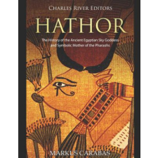  Hathor: The History of the Ancient Egyptian Sky Goddess and Symbolic Mother of the Pharaohs – Charles River Editors idegen nyelvű könyv