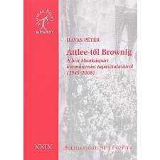 Havas Péter ATTLEE-TŐL BROWNIG - A BRIT MUNKÁSPÁRT KORMÁNYZÁSI TAPASZTALATAIRÓL (1945-2008) társadalom- és humántudomány