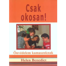 Helen Benedict CSAK OKOSAN! - ÖNVÉDELEM KAMASZOKNAK gyermek- és ifjúsági könyv