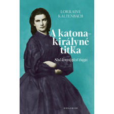 Helikon Kiadó A katonakirályné titka - Sisi lenyűgöző húga történelem
