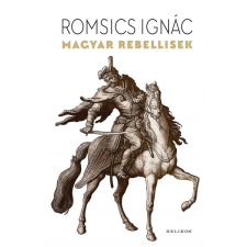 Helikon Kiadó Romsics Ignác: Magyar rebellisek történelem