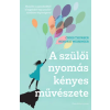 Hendrie Weisinger ,  Chris Thurber - A szülői nyomás kényes művészete - Hozd ki a gyerekedből a legjobbat egy pozitív módszer segítségével