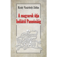 HERMIT KÖNYVKIADÓ BT. A magyarok útja Indiától Pannóniáig - Magyar őstörténeti tanulmány történelem