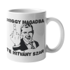  Higgy magadban te hitvány szar - Bögre