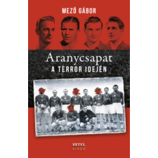 Hitel Könyvkiadó Aranycsapat a terror idején sport