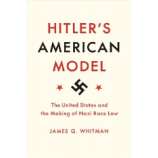  Hitler's American Model – James Q. Whitman idegen nyelvű könyv