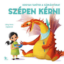 Hogyan tanítsd a sárkányodat szépen kérni gyermek- és ifjúsági könyv