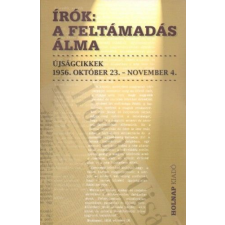 Holnap Kiadó Írók: A feltámadás álma - Újságcikkek 1956 október 23. - november 4. történelem
