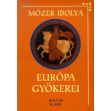 Holnap Kiadó Mózer Ibolya - Európa gyökerei természet- és alkalmazott tudomány