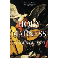  Holy Madness: Romantics, Patriots And Revolutionaries 1776-1871 – Adam Zamoyski idegen nyelvű könyv