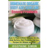  Homemade Organic Body and Skin Care Beauty Products: Easy to Make Lotions, Creams, Scrubs, Body Butters, Hair Products, and Lip Care Recipes for Women – Josephine Simon