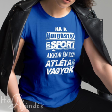  Horgász női póló - Ha a horgászat sport, akkor atléta vagyok