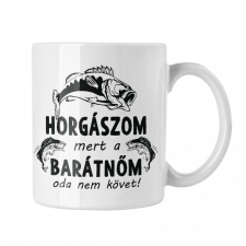 Horgászom mert a barátnőm oda nem követ - Fehér Bögre bögrék, csészék