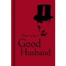  How to Be a Good Husband – - idegen nyelvű könyv