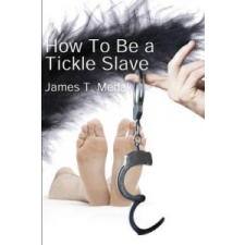 How to Be a Tickle Slave – James T Medak idegen nyelvű könyv