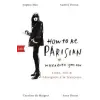 How To Be Parisian wherever you are – Anne Berest,Caroline De Maigret,Audrey Diwan,Sophie Mas,Carolin Müller