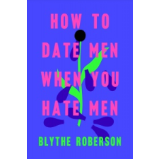 How to Date Men When You Hate Men – Blythe Roberson idegen nyelvű könyv