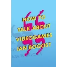  How to Talk about Videogames – Ian Bogost idegen nyelvű könyv