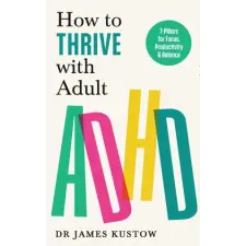  How to Thrive with Adult ADHD – Dr James Kustow idegen nyelvű könyv