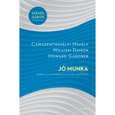 Howard Gardner, Csíkszentmihályi Mihály, William Damon CSÍKSZENTMIHÁLYI,DAMON,GARDNER - JÓ MUNKA - AMIKOR A KIVÁLÓSÁG ÉS AZ ETIKA TALÁLKOZIK ajándékkönyv