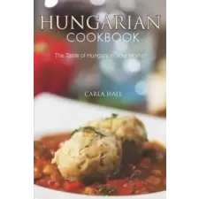  Hungarian Cookbook: The Taste of Hungary in Your Home! – Carla Hale idegen nyelvű könyv
