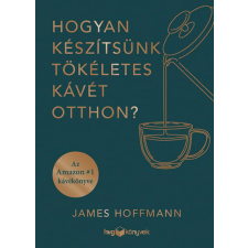 HVG Kiadó ZRt. James Hoffmann - Hogyan készítsünk tökéletes kávét otthon? gasztronómia