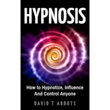  Hypnosis: How to Hypnotize, Influence And Control Anyone – David T Abbots idegen nyelvű könyv