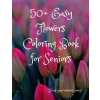 Independently Published 50+ Easy Flowers Coloring Book for Seniors: A Fun and Easy Summer Coloring Book for Adults with Flowers, Simple Flower Coloring Book Seniors Adults La | Felix Creatives