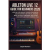 Independently Published ABLETON LIVE 12 GUIDE FOR BEGINNERS 2026 | Jasper Wickham